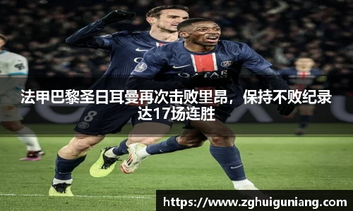 法甲巴黎圣日耳曼再次击败里昂，保持不败纪录达17场连胜