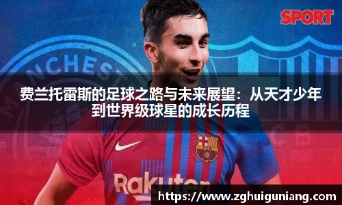 费兰托雷斯的足球之路与未来展望：从天才少年到世界级球星的成长历程