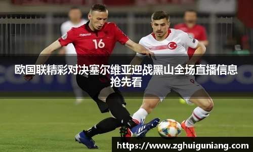 欧国联精彩对决塞尔维亚迎战黑山全场直播信息抢先看