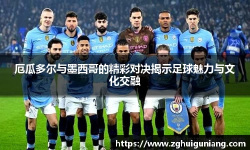 厄瓜多尔与墨西哥的精彩对决揭示足球魅力与文化交融