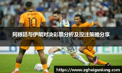 阿根廷与伊朗对决彩票分析及投注策略分享