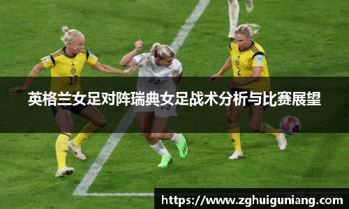 英格兰女足对阵瑞典女足战术分析与比赛展望